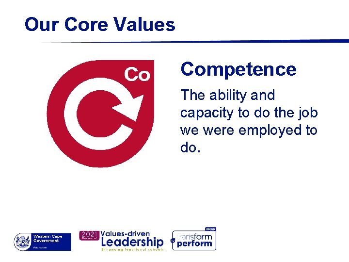 Our Core Values Competence The ability and capacity to do the job we were