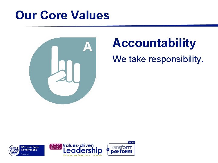 Our Core Values Accountability We take responsibility. 