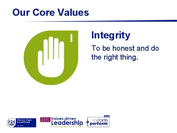 Our Core Values Integrity To be honest and do the right thing. 