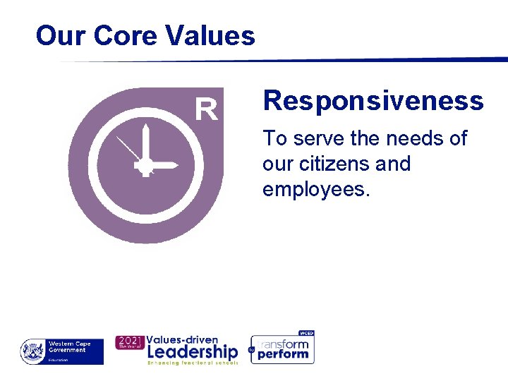 Our Core Values Responsiveness To serve the needs of our citizens and employees. 