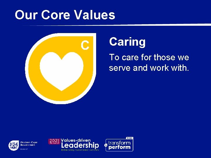 Our Core Values Caring To care for those we serve and work with. 