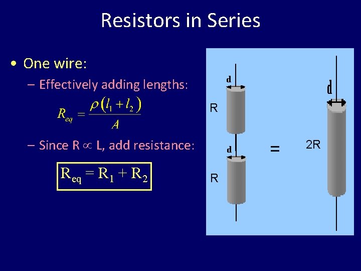 Resistors in Series • One wire: – Effectively adding lengths: R – Since R