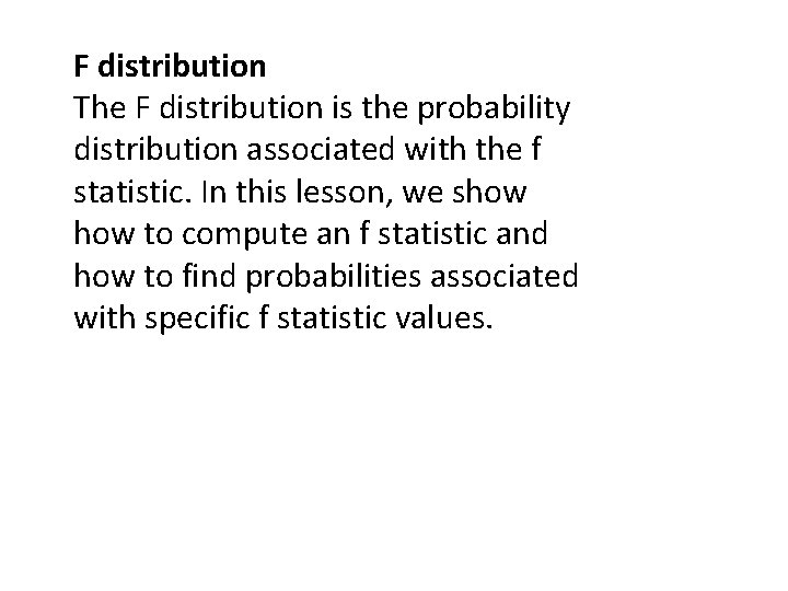 F distribution The F distribution is the probability distribution associated with the f statistic.