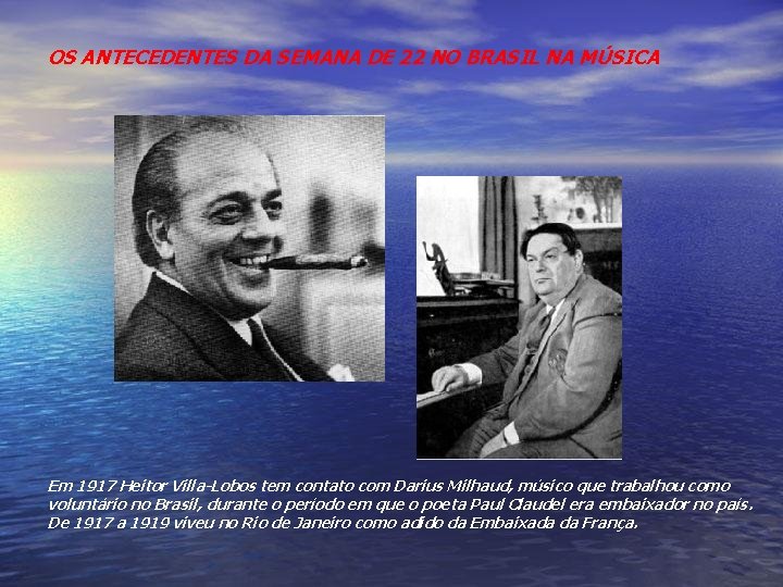 OS ANTECEDENTES DA SEMANA DE 22 NO BRASIL NA MÚSICA Em 1917 Heitor Villa-Lobos