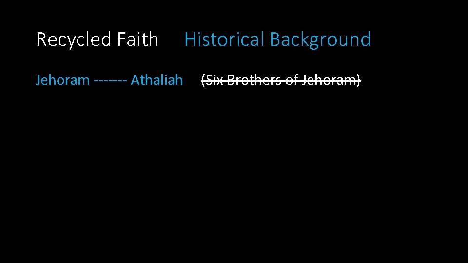 Recycled Faith Jehoram ------- Athaliah Historical Background (Six Brothers of Jehoram) 