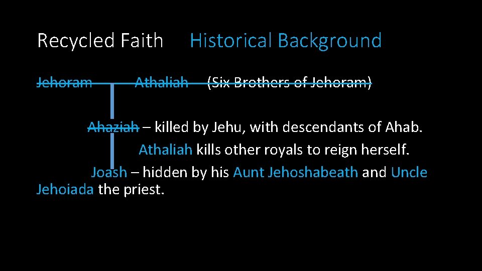 Recycled Faith Jehoram ------- Athaliah Historical Background (Six Brothers of Jehoram) Ahaziah – killed