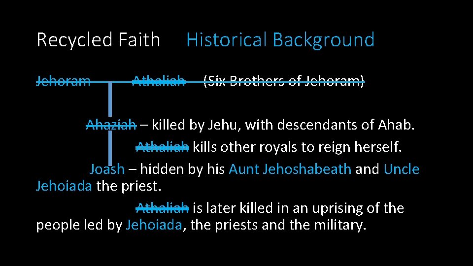 Recycled Faith Jehoram ------- Athaliah Historical Background (Six Brothers of Jehoram) Ahaziah – killed