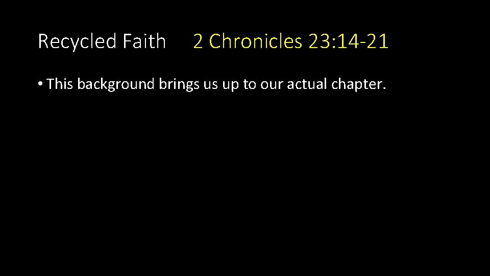 Recycled Faith 2 Chronicles 23: 14 -21 • This background brings us up to