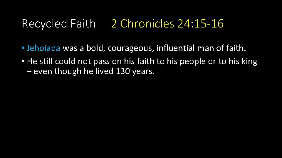 Recycled Faith 2 Chronicles 24: 15 -16 • Jehoiada was a bold, courageous, influential