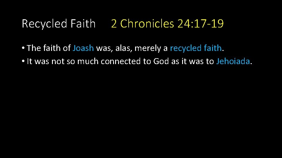 Recycled Faith 2 Chronicles 24: 17 -19 • The faith of Joash was, alas,