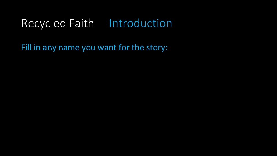 Recycled Faith Introduction Fill in any name you want for the story: 