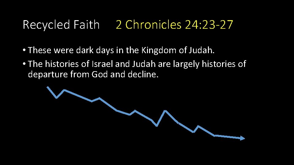 Recycled Faith 2 Chronicles 24: 23 -27 • These were dark days in the