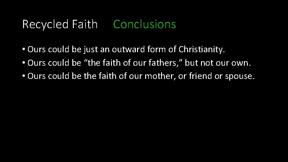 Recycled Faith Conclusions • Ours could be just an outward form of Christianity. •