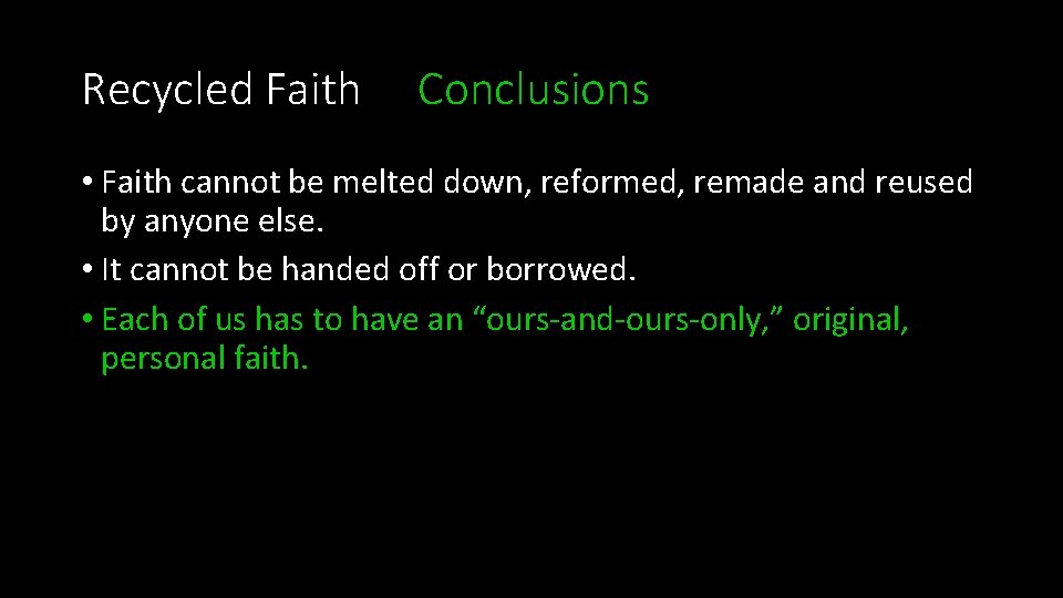 Recycled Faith Conclusions • Faith cannot be melted down, reformed, remade and reused by