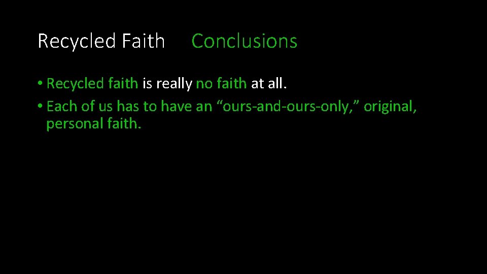 Recycled Faith Conclusions • Recycled faith is really no faith at all. • Each