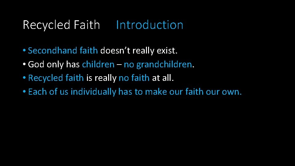 Recycled Faith Introduction • Secondhand faith doesn’t really exist. • God only has children