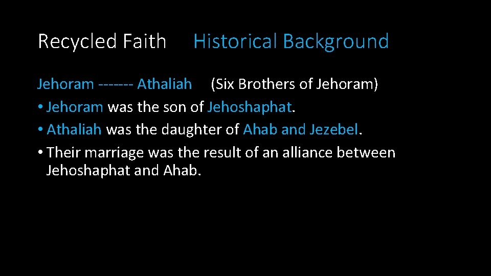 Recycled Faith Historical Background Jehoram ------- Athaliah (Six Brothers of Jehoram) • Jehoram was