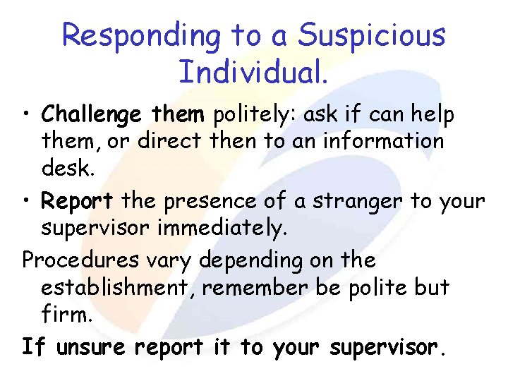 Responding to a Suspicious Individual. • Challenge them politely: ask if can help them,