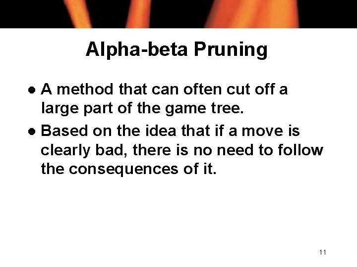 Alpha-beta Pruning A method that can often cut off a large part of the