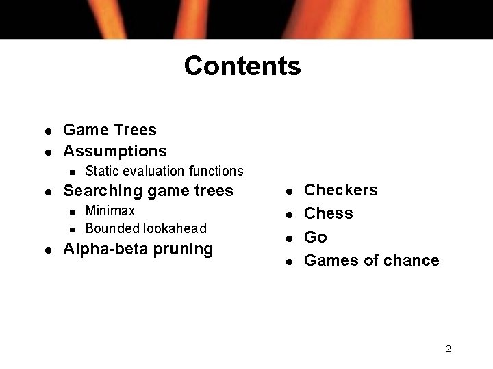 Contents l l Game Trees Assumptions n l Searching game trees l Minimax Bounded