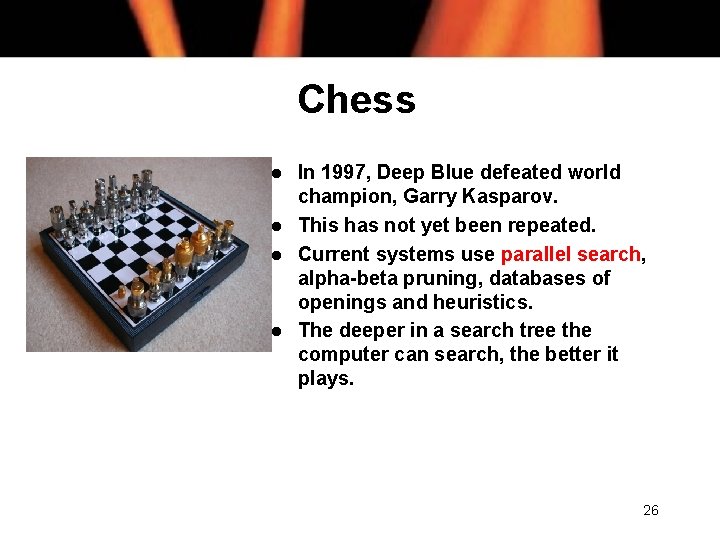 Chess l l In 1997, Deep Blue defeated world champion, Garry Kasparov. This has