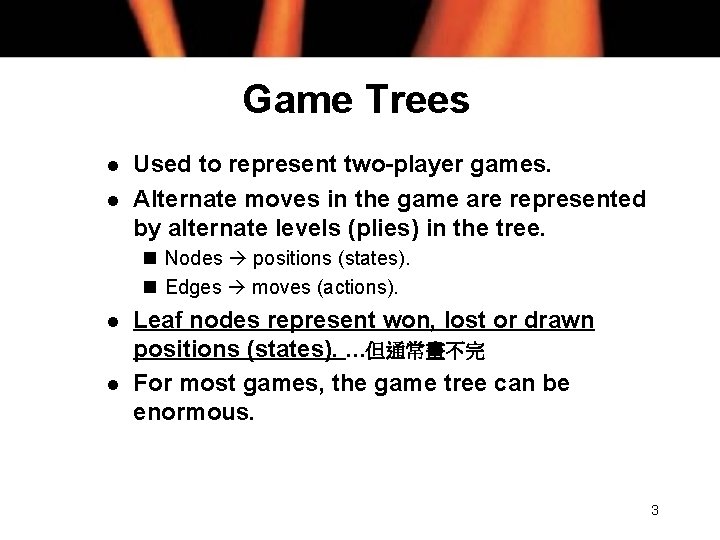 Game Trees l l Used to represent two-player games. Alternate moves in the game