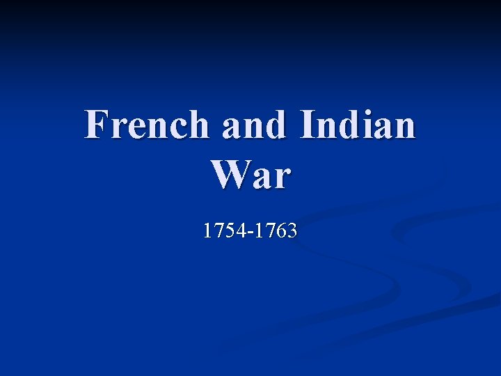 French and Indian War 1754 -1763 