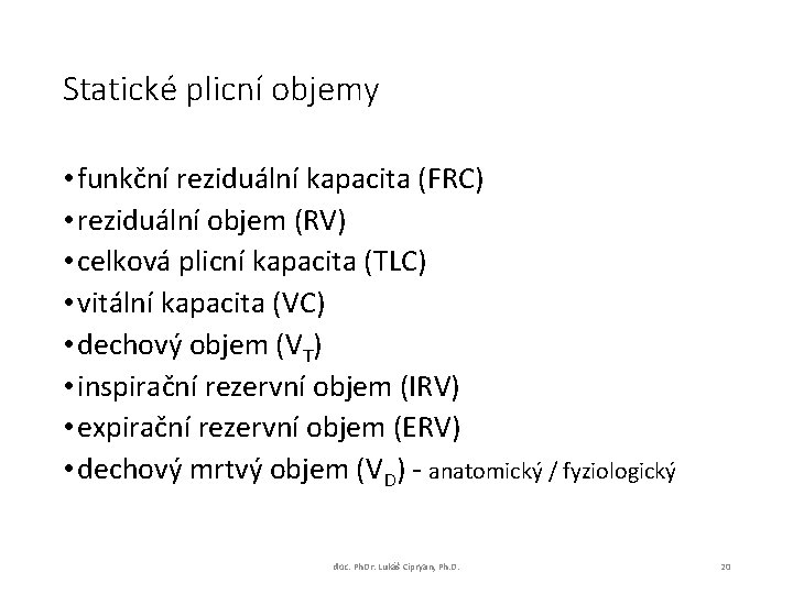 Statické plicní objemy • funkční reziduální kapacita (FRC) • reziduální objem (RV) • celková