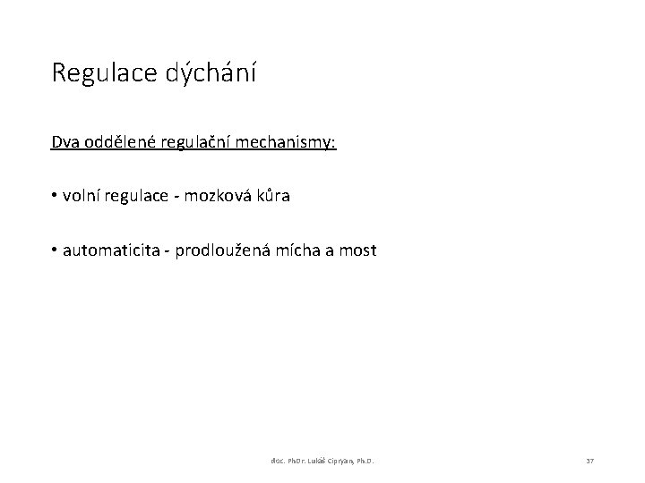 Regulace dýchání Dva oddělené regulační mechanismy: • volní regulace - mozková kůra • automaticita