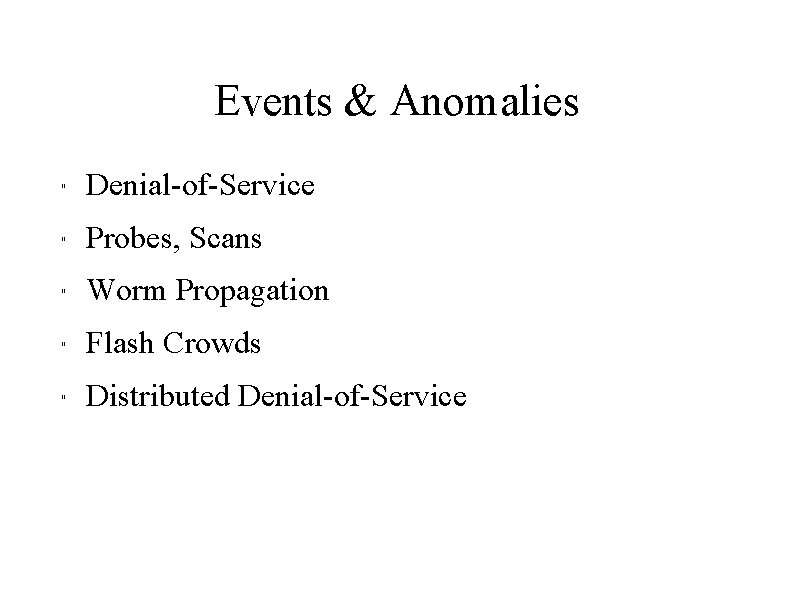Events & Anomalies " Denial-of-Service " Probes, Scans " Worm Propagation " Flash Crowds