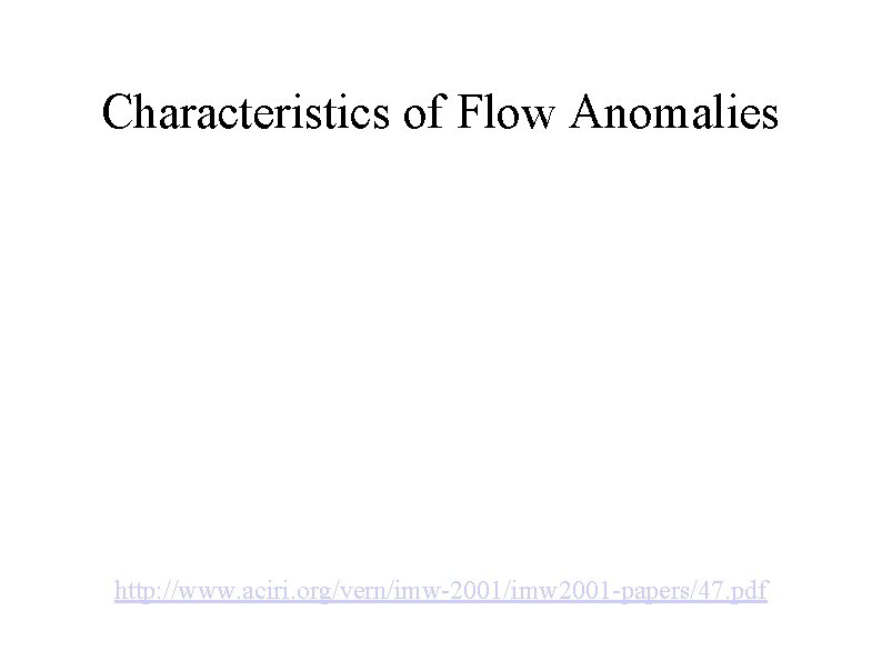 Characteristics of Flow Anomalies http: //www. aciri. org/vern/imw-2001/imw 2001 -papers/47. pdf 