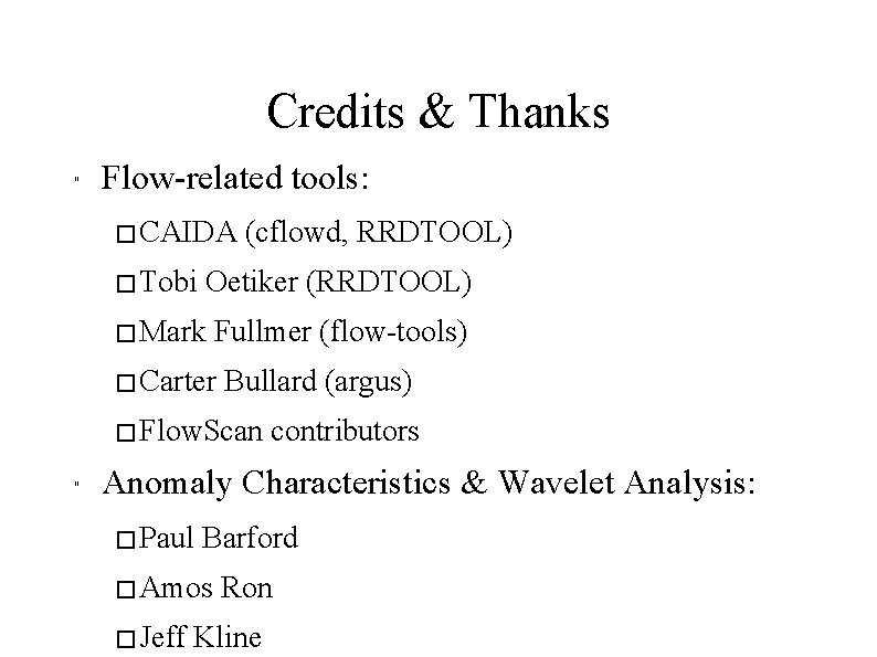 Credits & Thanks " Flow-related tools: � CAIDA � Tobi (cflowd, RRDTOOL) Oetiker (RRDTOOL)