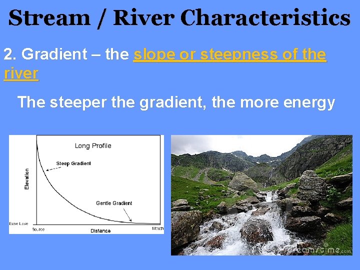 Stream / River Characteristics 2. Gradient – the slope or steepness of the river