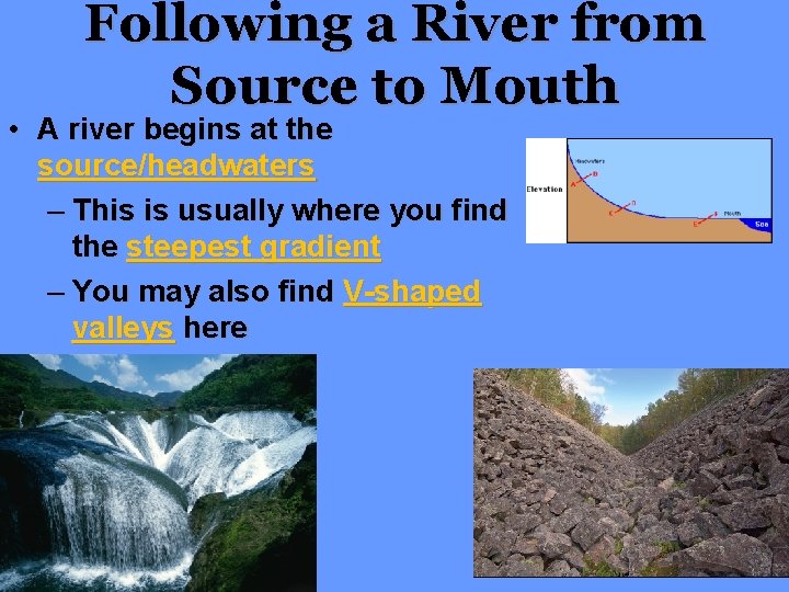 Following a River from Source to Mouth • A river begins at the source/headwaters