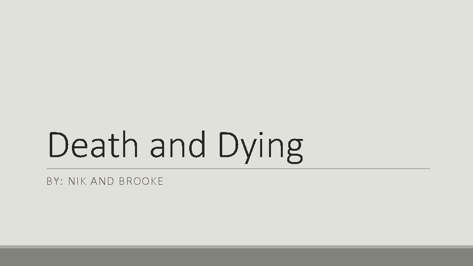 Death and Dying BY: NIK AND BROOKE 