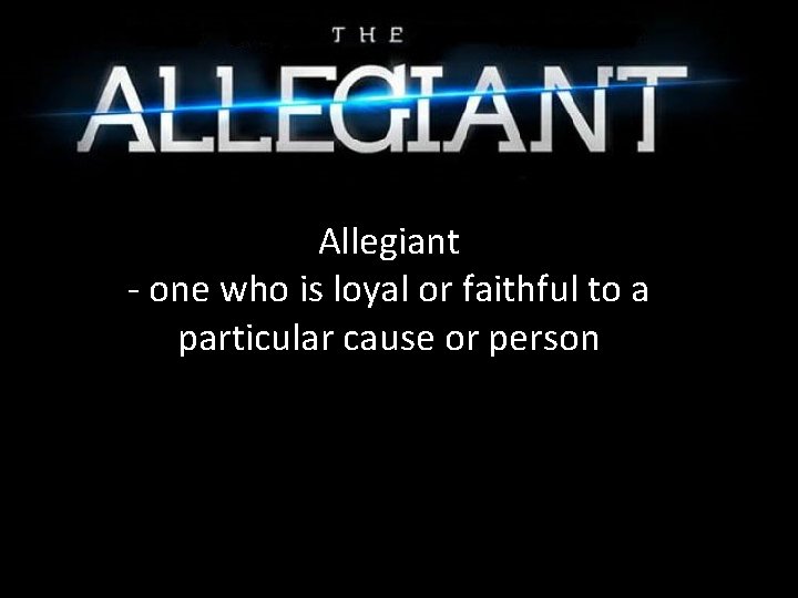 Allegiant - one who is loyal or faithful to a particular cause or person