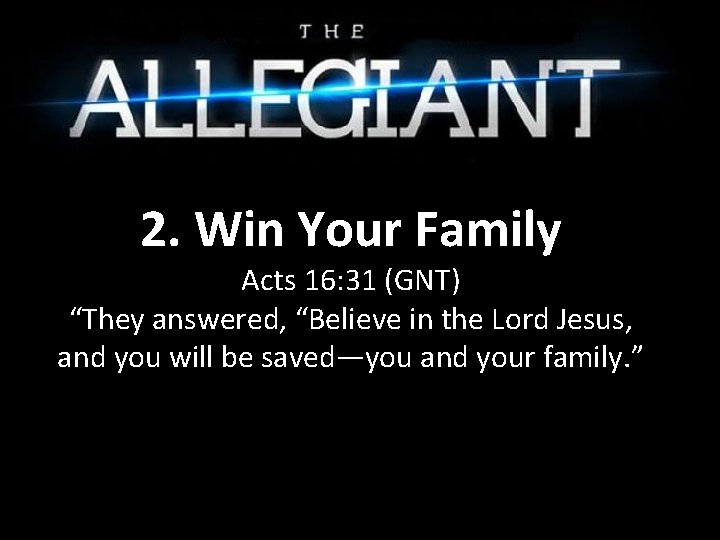 2. Win Your Family Acts 16: 31 (GNT) “They answered, “Believe in the Lord