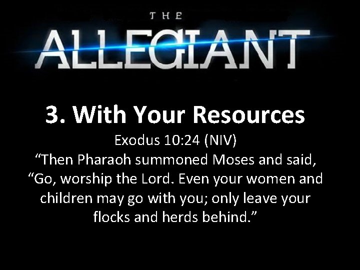 3. With Your Resources Exodus 10: 24 (NIV) “Then Pharaoh summoned Moses and said,