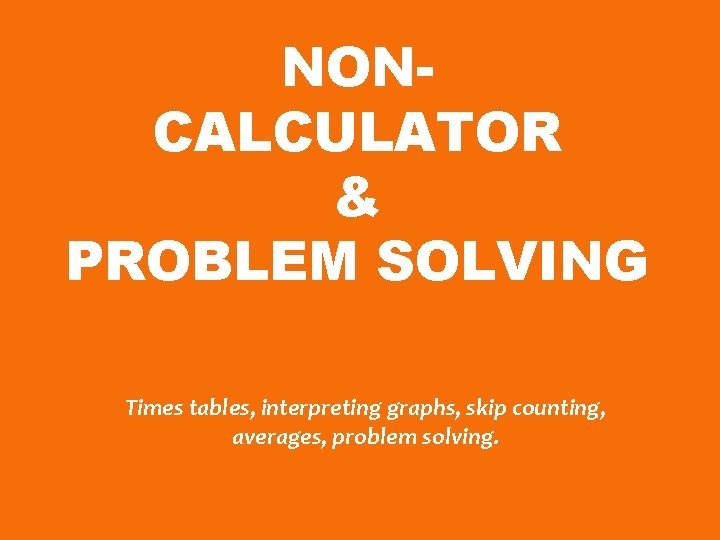 NONCALCULATOR & PROBLEM SOLVING Times tables, interpreting graphs, skip counting, averages, problem solving. 