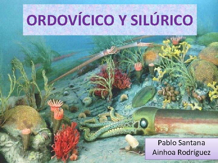 ORDOVÍCICO Y SILÚRICO Pablo Santana Ainhoa Rodríguez 