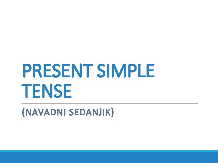 PRESENT SIMPLE TENSE (NAVADNI SEDANJIK) 