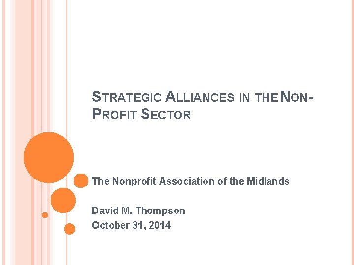 STRATEGIC ALLIANCES IN THE NONPROFIT SECTOR The Nonprofit Association of the Midlands David M.