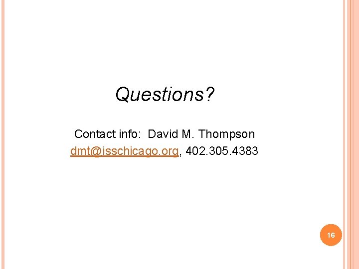 Questions? Contact info: David M. Thompson dmt@isschicago. org, 402. 305. 4383 16 