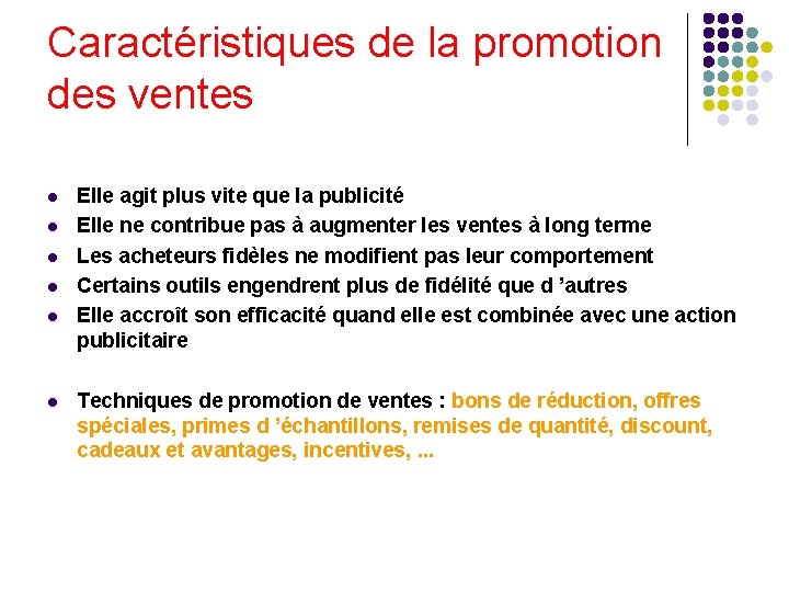 Caractéristiques de la promotion des ventes l l l Elle agit plus vite que