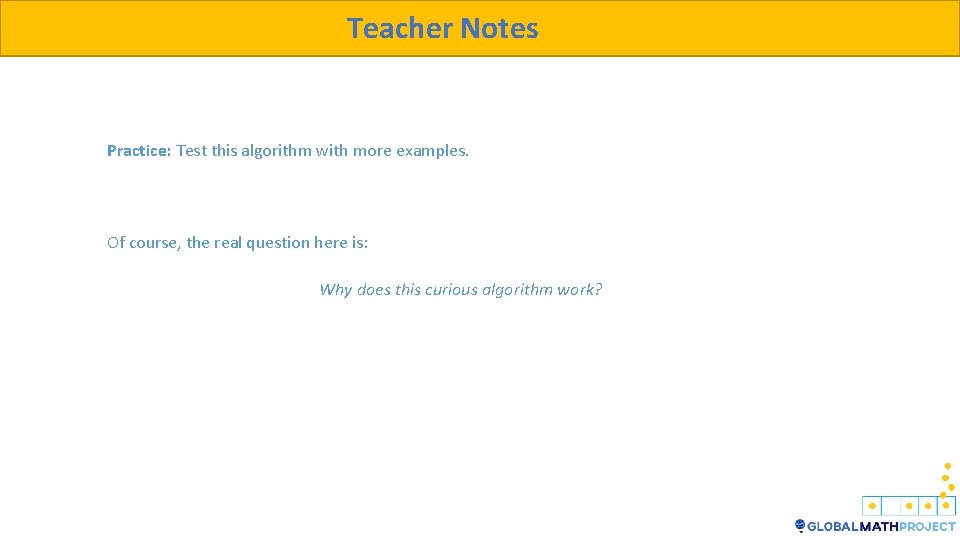 Teacher Notes Practice: Test this algorithm with more examples. Of course, the real question