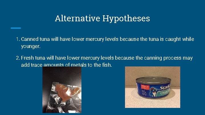 Alternative Hypotheses 1. Canned tuna will have lower mercury levels because the tuna is