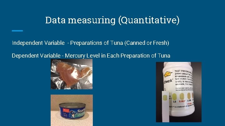 Data measuring (Quantitative) Independent Variable - Preparations of Tuna (Canned or Fresh) Dependent Variable