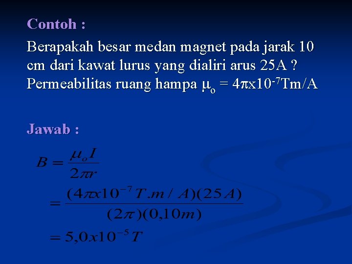 Contoh : Berapakah besar medan magnet pada jarak 10 cm dari kawat lurus yang