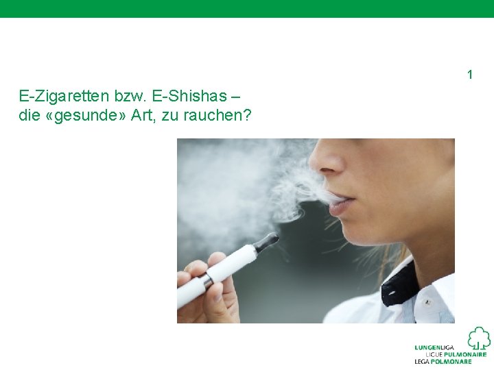 1 E-Zigaretten bzw. E-Shishas – die «gesunde» Art, zu rauchen? 