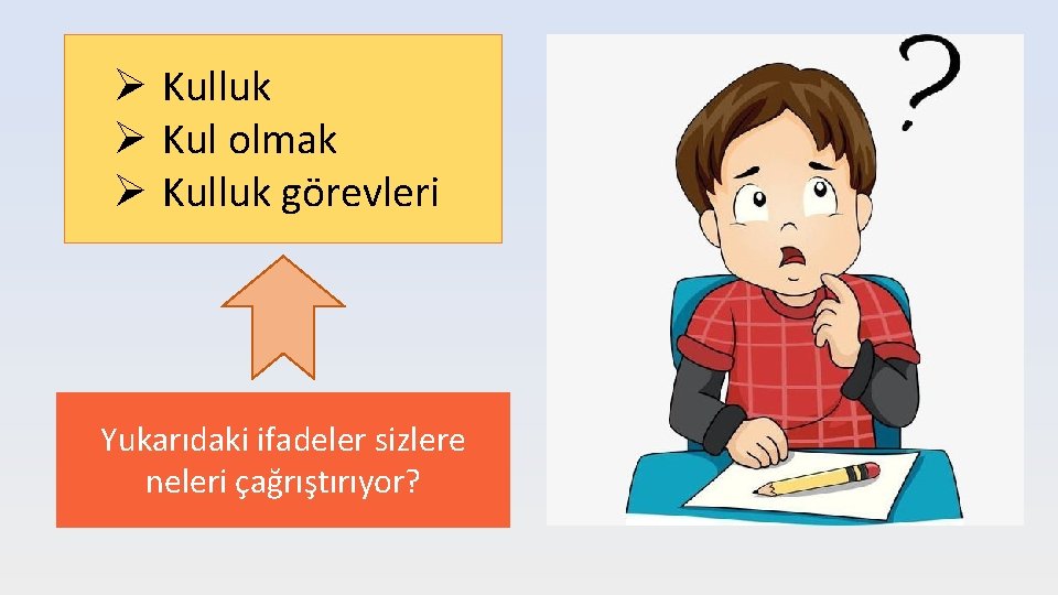 Ø Kulluk Ø Kul olmak Ø Kulluk görevleri Yukarıdaki ifadeler sizlere neleri çağrıştırıyor? 